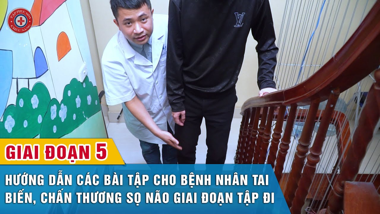 (TẬP ĐI) Video hướng dẫn tập PHCN cho người tai biến, chấn thương sọ não ở giai đoạn 5